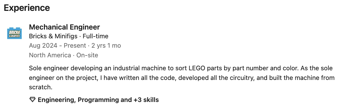 LinkedIn experience entry: Mechanical Engineer, Bricks & Minifigs, August 2024 to present, sole engineer developing an industrial machine to sort LEGO parts by part number and color, wrote all the code, developed all the circuitry, and built the machine from scratch