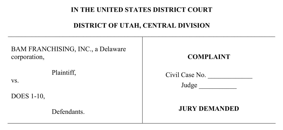 Caption of the complaint: In the United States District Court, District of Utah, Central Division. BAM Franchising, Inc., a Delaware corporation, Plaintiff, vs. Does 1-10, Defendants. Complaint. Jury demanded.