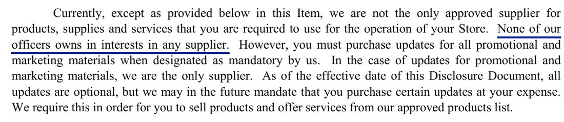 Item 8, 2018 edition: Currently, except as provided below in this Item, we are not the only approved supplier for products, supplies and services that you are required to use for the operation of your Store. None of our officers owns in interests in any supplier.