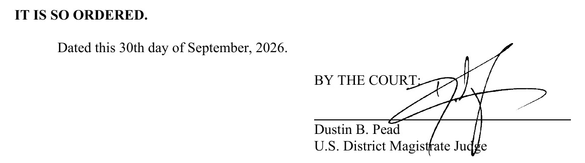 IT IS SO ORDERED. Dated this 30th day of September, 2026. BY THE COURT: Dustin B. Pead, U.S. District Magistrate Judge, with signature.