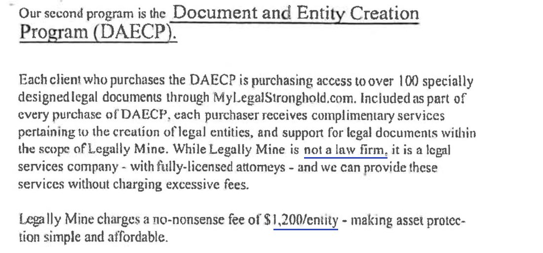 Our second program is the Document and Entity Creation Program (DAECP). Each client who purchases the DAECP is purchasing access to over 100 specially designed legal documents through MyLegalStronghold.com. Included as part of every purchase of DAECP, each purchaser receives complimentary services pertaining to the creation of legal entities, and support for legal documents within the scope of Legally Mine. While Legally Mine is not a law firm, it is a legal services company, with fully-licensed attorneys, and we can provide these services without charging excessive fees. Legally Mine charges a no-nonsense fee of $1,200 per entity, making asset protection simple and affordable.