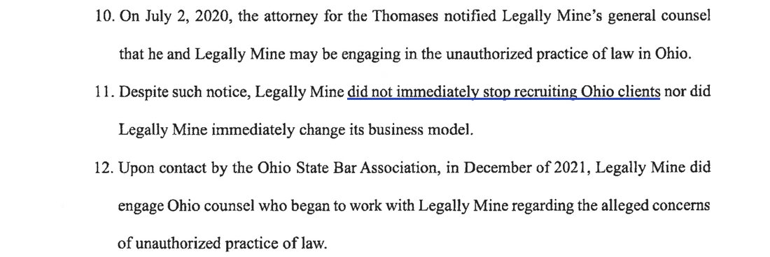 Stipulated facts 10 to 12: on July 2, 2020 the attorney for the Thomases notified Legally Mine's general counsel that he and Legally Mine may be engaging in the unauthorized practice of law in Ohio; despite such notice, Legally Mine did not immediately stop recruiting Ohio clients nor did Legally Mine immediately change its business model; upon contact by the Ohio State Bar Association, in December of 2021, Legally Mine did engage Ohio counsel.