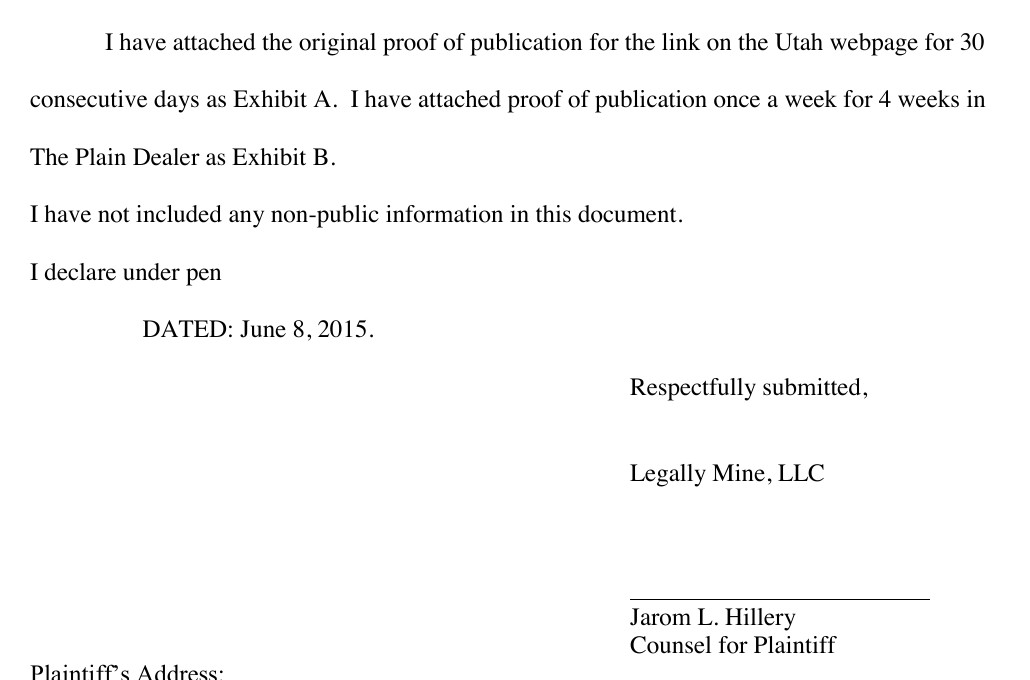 The end of the proof of service: I have attached the original proof of publication for the link on the Utah webpage for 30 consecutive days as Exhibit A. I have attached proof of publication once a week for 4 weeks in The Plain Dealer as Exhibit B. I have not included any non-public information in this document. I declare under pen. Dated June 8, 2015. Respectfully submitted, Legally Mine, LLC, a blank signature line, Jarom L. Hillery, Counsel for Plaintiff.