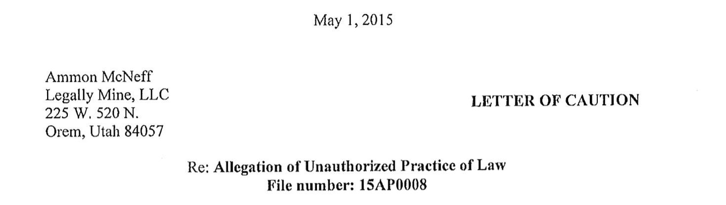 May 1, 2015. Ammon McNeff, Legally Mine, LLC, 225 W. 520 N., Orem, Utah 84057. LETTER OF CAUTION. Re: Allegation of Unauthorized Practice of Law. File number: 15AP0008.