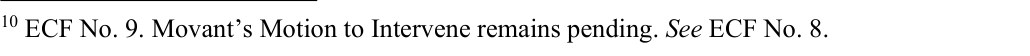 Footnote 10: ECF No. 9. Movant's Motion to Intervene remains pending. See ECF No. 8.